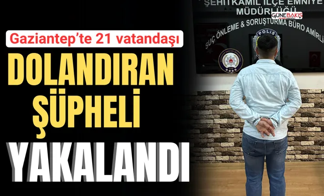 Gaziantep’te 21 vatandaşı dolandıran şüpheli yakalandı