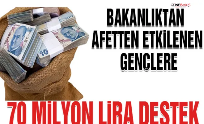 Bakanlıktan afetten etkilenen gençlere 70 milyon lira destek