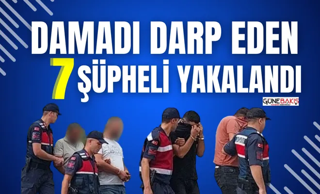 Damadı darp eden 7 şüpheli yakalandı