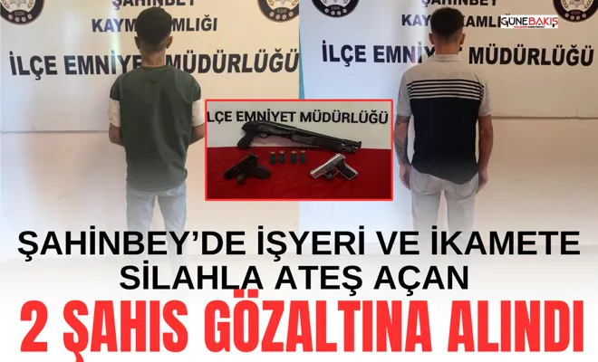 Şahinbey’de işyeri ve ikamete silahla ateş açan 2 şahıs gözaltına alındı