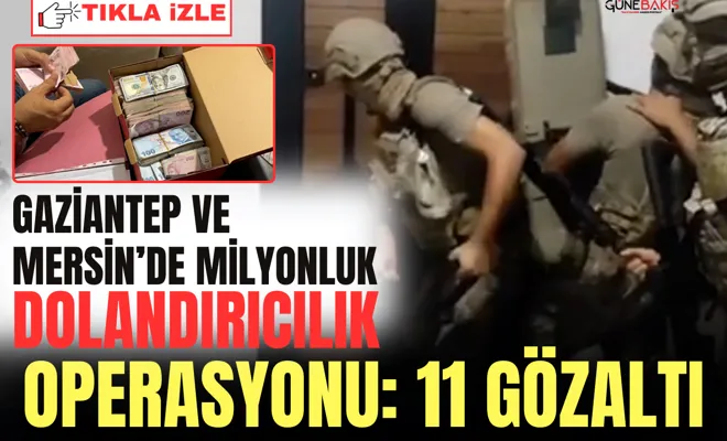 Gaziantep ve Mersin’de milyonluk dolandırıcılık operasyonu: 11 gözaltı