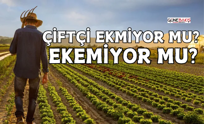Çiftçi Ekmiyor mu Ekemiyor mu