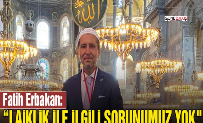 Fatih Erbakan “Laiklik ile ilgili sorunumuz yok
