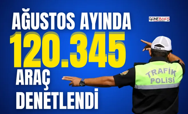 Ağustos ayında Gaziantep’te 120.345 araç denetlendi
