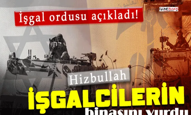 İşgal ordusu açıkladı! Hizbullah işgalcilerin binasını vurdu