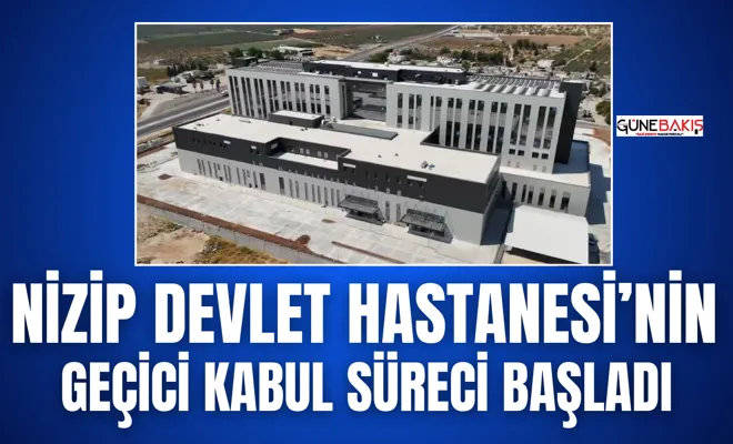 Nizip Devlet Hastanesi’nin geçici kabul süreci başladı