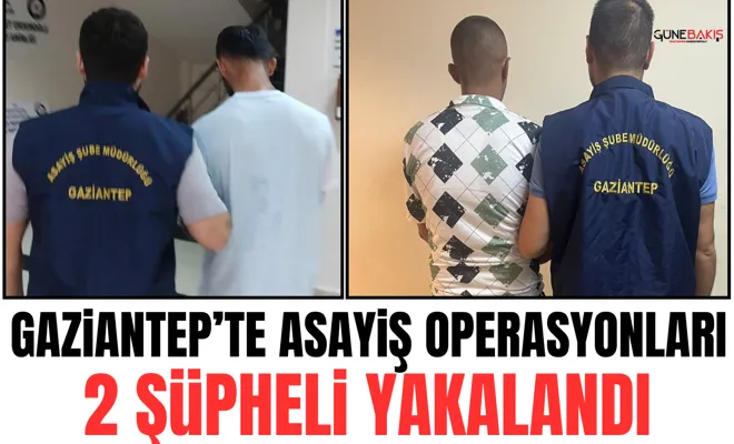 Gaziantep’te asayiş operasyonları 2 şüpheli yakalandı