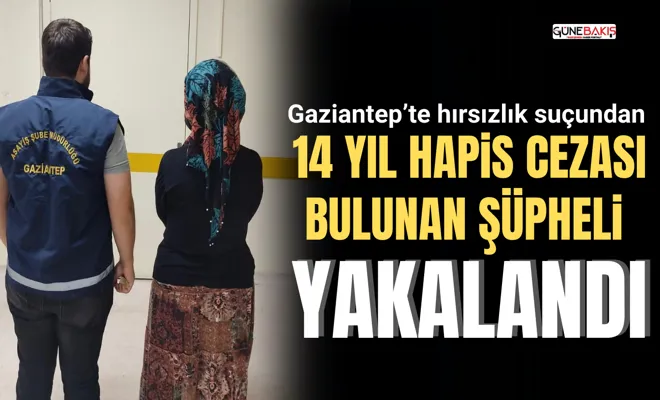 Gaziantep’te hırsızlık suçundan 14 yıl hapis cezası bulunan şüpheli yakalandı