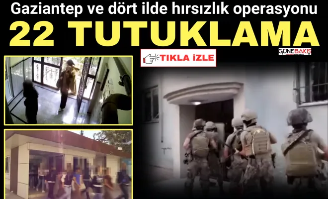 Gaziantep ve dört ilde hırsızlık operasyonu: 22 tutuklama
