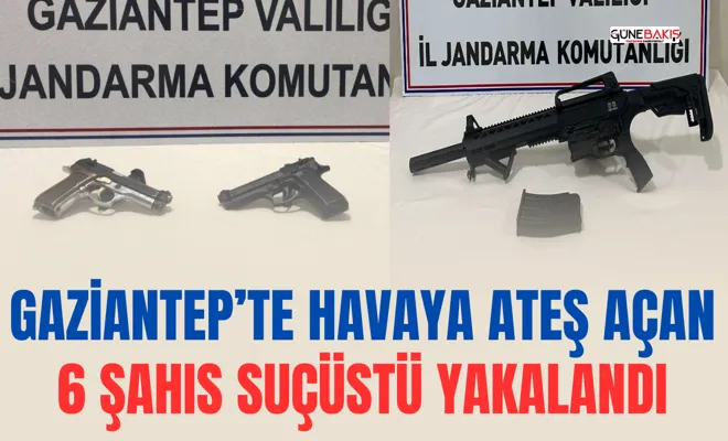 Gaziantep’te havaya ateş açan 6 şahıs suçüstü yakalandı