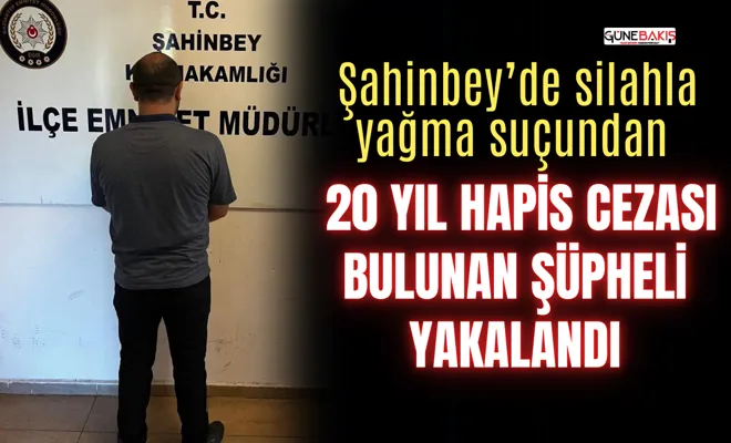Şahinbey’de silahla yağma suçundan 20 yıl hapis cezası bulunan şüpheli yakalandı