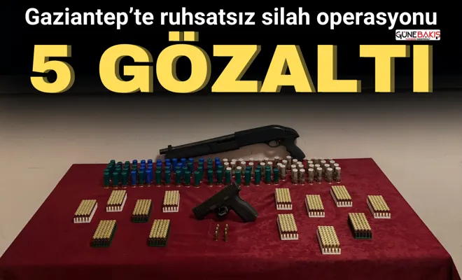 Gaziantep’te ruhsatsız silah operasyonu: 5 gözaltı