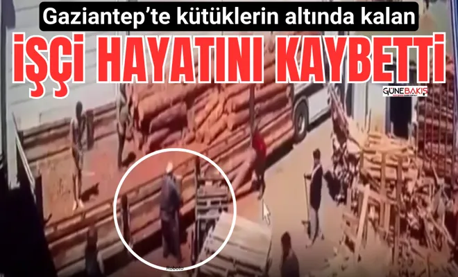 Gaziantep’te kütüklerin altında kalan işçi hayatını kaybetti