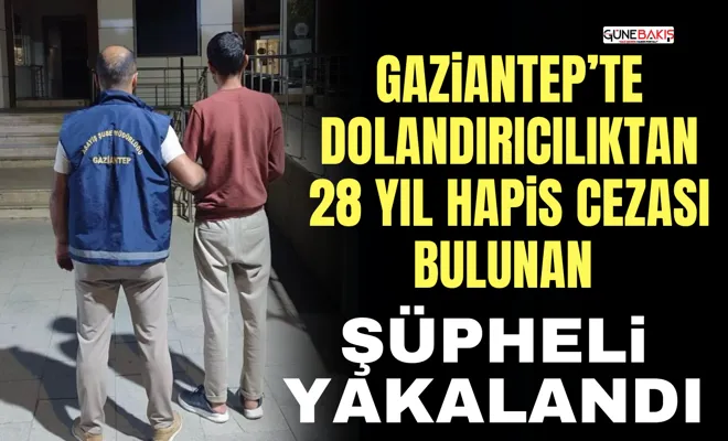 Gaziantep’te dolandırıcılıktan 28 yıl hapis cezası bulunan şüpheli yakalandı