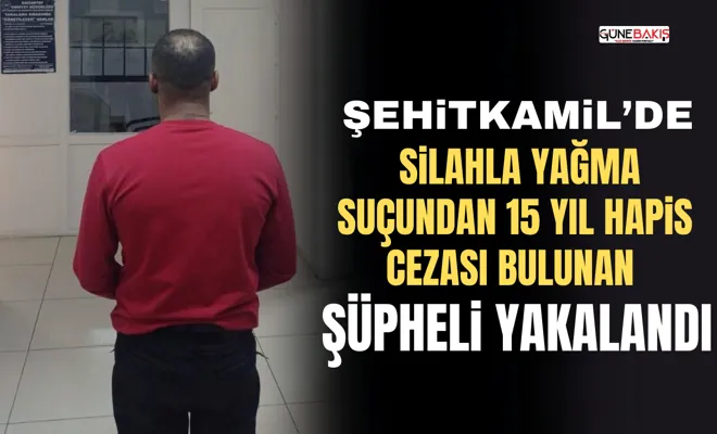 Şehitkamil’de silahla yağma suçundan 15 yıl hapis cezası bulunan şüpheli yakalandı