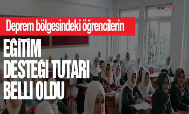 Deprem bölgesindeki öğrenciler için eğitim desteği tutarı belli oldu