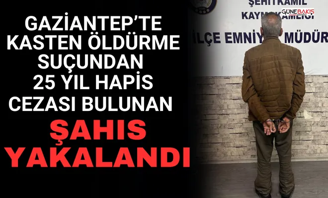 Gaziantep’te 25 yıl hapis cezası bulunan şüpheli yakalandı