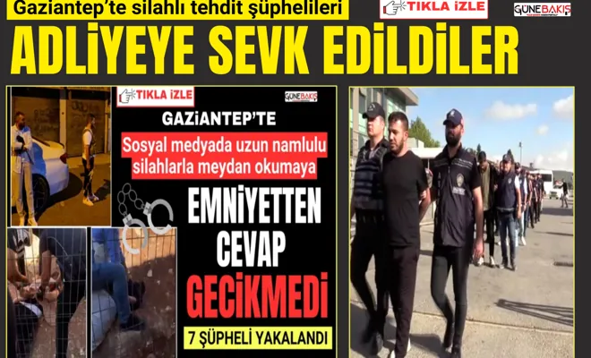 Gaziantep’te silahlı tehdit şüphelileri adliyeye sevk edildiler