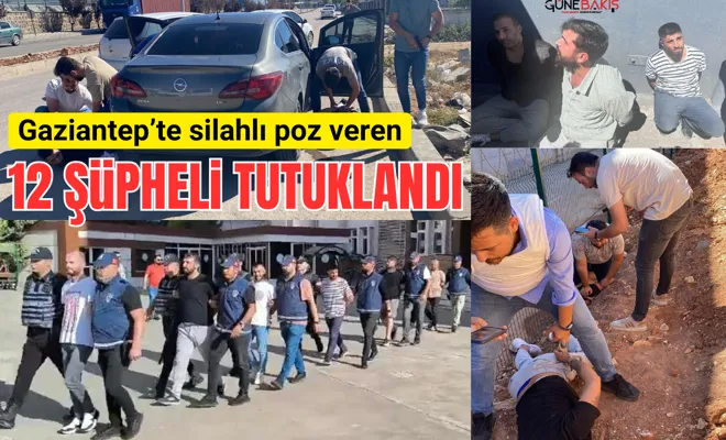 Gaziantep’te silahlı poz veren 12 şüpheli tutuklandı