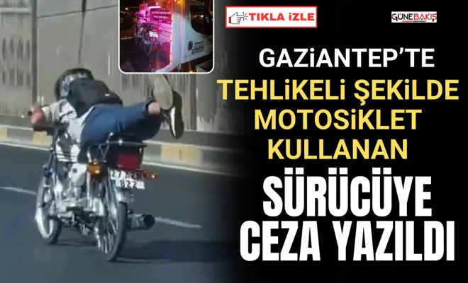 Gaziantep'te tehlikeli şekilde motosiklet kullanan sürücüye ceza yazıldı