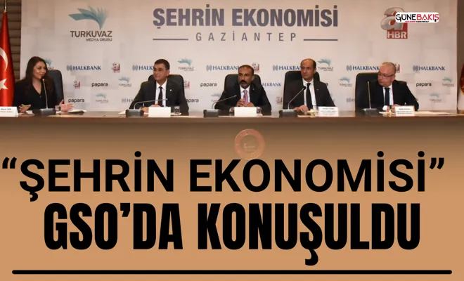 “Şehrin Ekonomisi” GSO’da konuşuldu