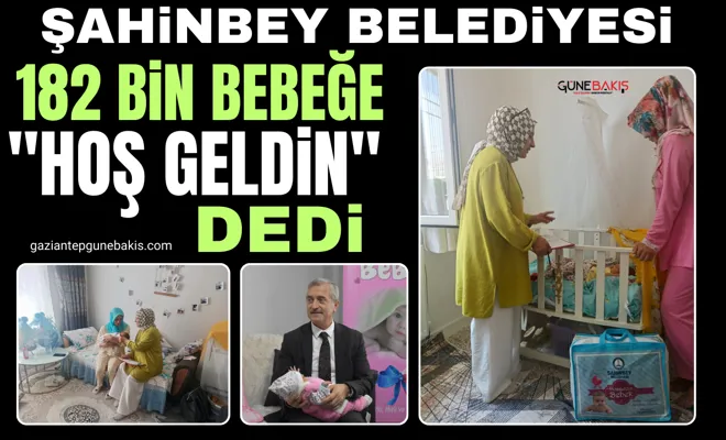 Şahinbey Belediyesi 182 bin bebeğe "Hoş Geldin" dedi