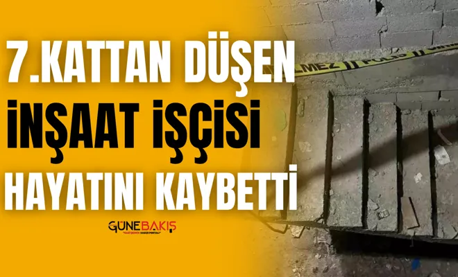 Gaziantep'te 7. kattan düşen inşaat işçisi hayatını kaybetti