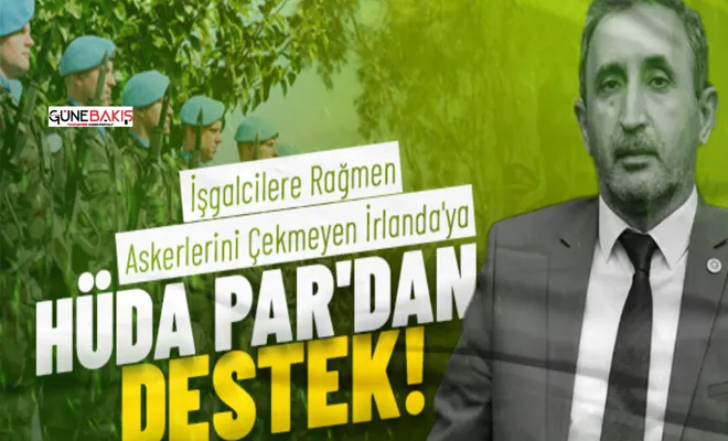 İşgalcilere rağmen askerlerini çekmeyen İrlanda'ya HÜDA PAR'dan destek!