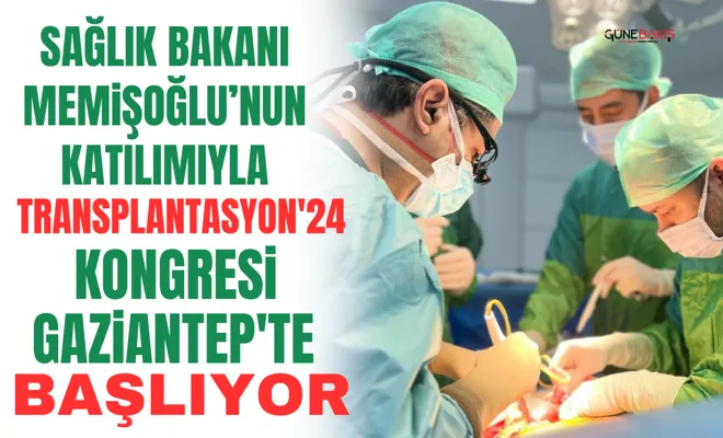 Sağlık Bakanı Memişoğlu’nun katılımıyla Transplantasyon'24 Kongresi Gaziantep'te başlıyor