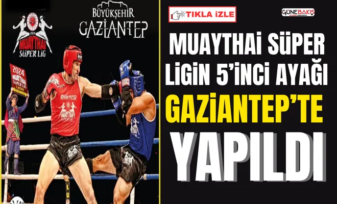 Muaythai Süper Ligin 5’inci ayağı Gaziantep’te yapıldı