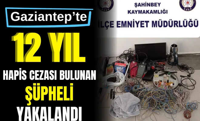 Gaziantep’te 12 yıl hapis cezası bulunan şüpheli yakalandı