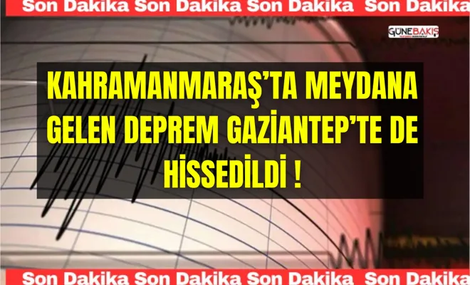 Kahramanmaraş’ta meydana gelen deprem Gaziantep’te de hissedildi