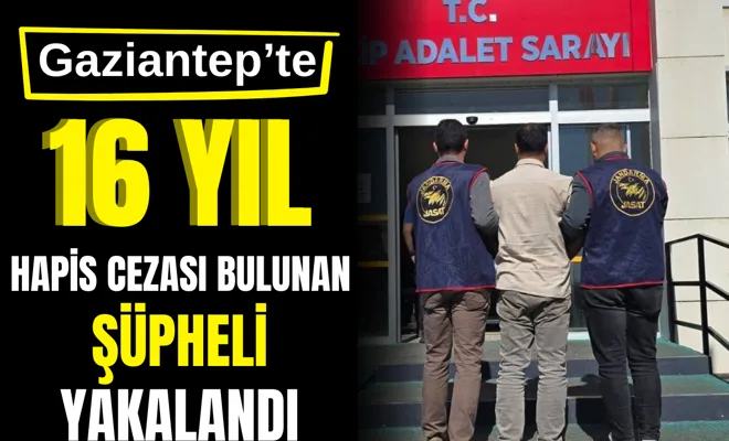 Gaziantep’te 16 yıl hapis cezası bulunan şahıs yakalandı 