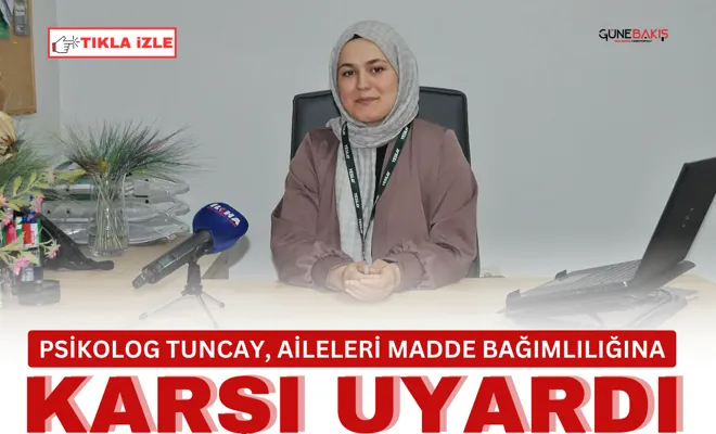 Psikolog Tuncay, aileleri madde bağımlılığına karşı uyardı