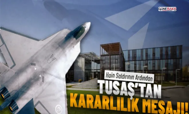 Saldırıya uğrayan TUSAŞ'tan "kararlılık" mesajı!