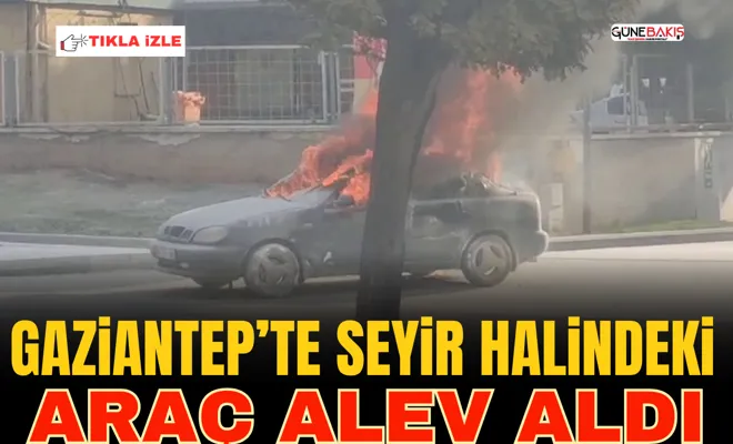 Gaziantep’te seyir halindeki araç alev aldı