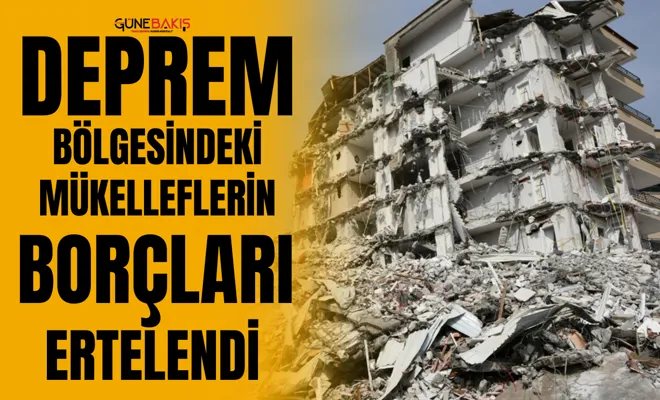Deprem bölgesindeki mükelleflerin borçları ertelendi