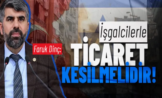 HÜDA PAR Milletvekili Dinç: İşgal güçleriyle her türlü ticaret kesinlikle kesilmelidir!