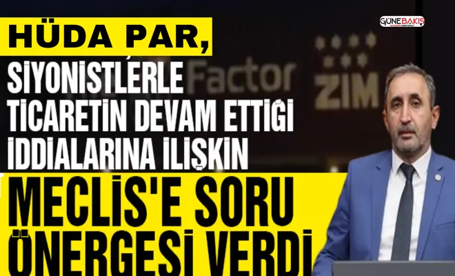 HÜDA PAR, siyonistlerle ticaretin devam ettiği iddialarına ilişkin Meclis'e soru önergesi verdi