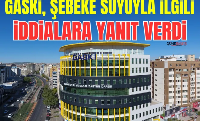GASKİ, şebeke suyuyla ilgili iddialara yanıt verdi