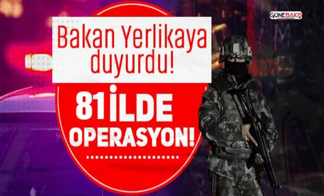 Bakan Yerlikaya duyurdu: 81 ilde operasyon
