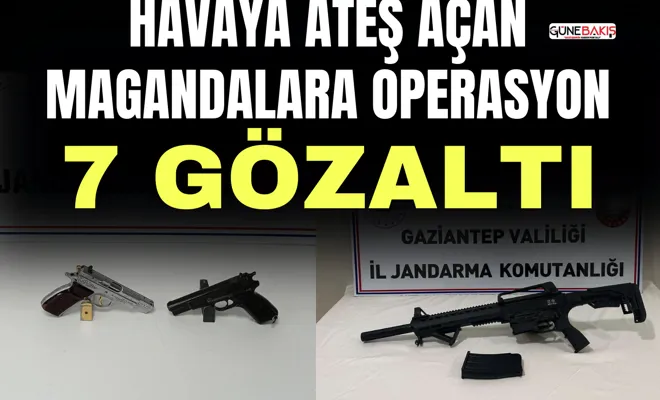 Havaya ateş açan magandalara operasyon: 7 gözaltı