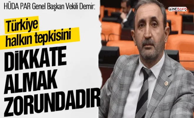 HÜDA PAR Genel Başkan Vekili Demir: Türkiye, halkın tepkisini dikkate almak zorundadır!