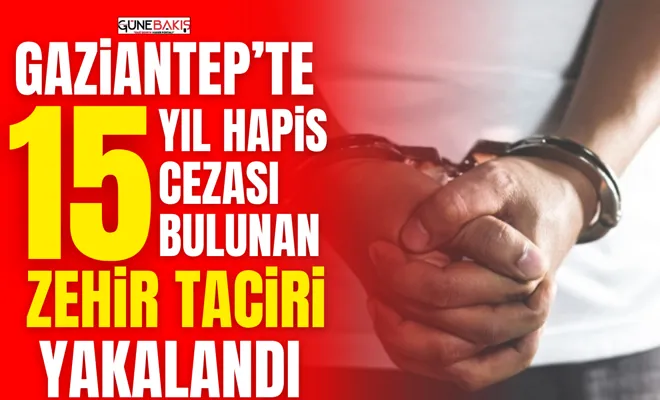 Gaziantep’te 15 yıl hapis cezası bulunan zehir taciri yakalandı 