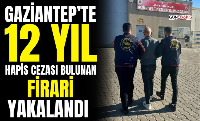 Gaziantep’te 12 yıl hapis cezası bulunan firari yakalandı 
