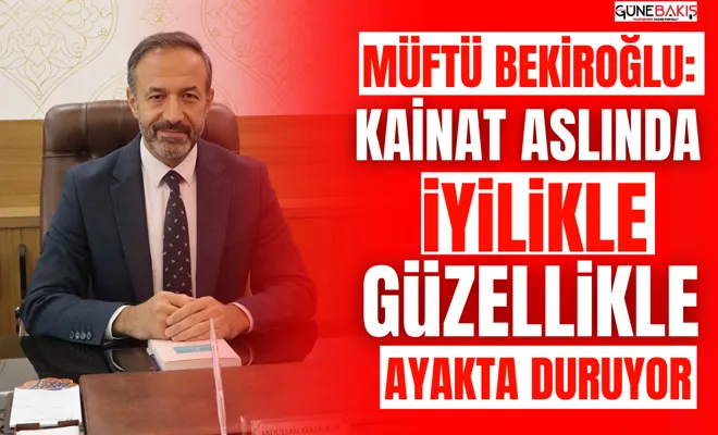 Müftü Bekiroğlu: Kâinat aslında iyilikle güzellikle ayakta duruyor