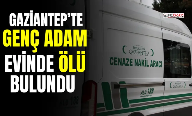 Gaziantep’te genç adam evinde ölü bulundu 