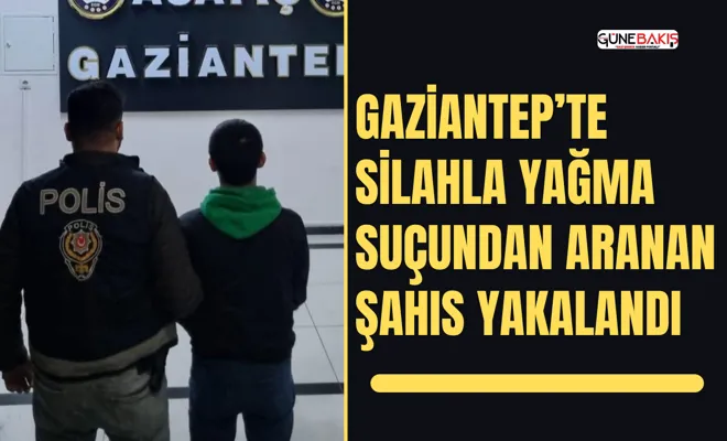 Gaziantep’te silahla yağma suçundan aranan şahıs yakalandı
