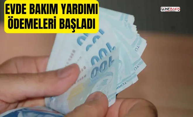 Evde Bakım Yardımı ödemeleri başladı