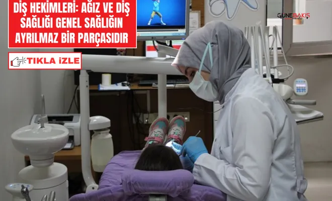 Diş hekimleri: Ağız ve diş sağlığı genel sağlığın ayrılmaz bir parçasıdır